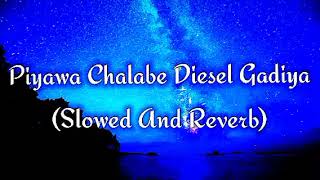 Piyawa Chalabe Diesel Gadiya Slowed And Reverb [upl. by Gagne]